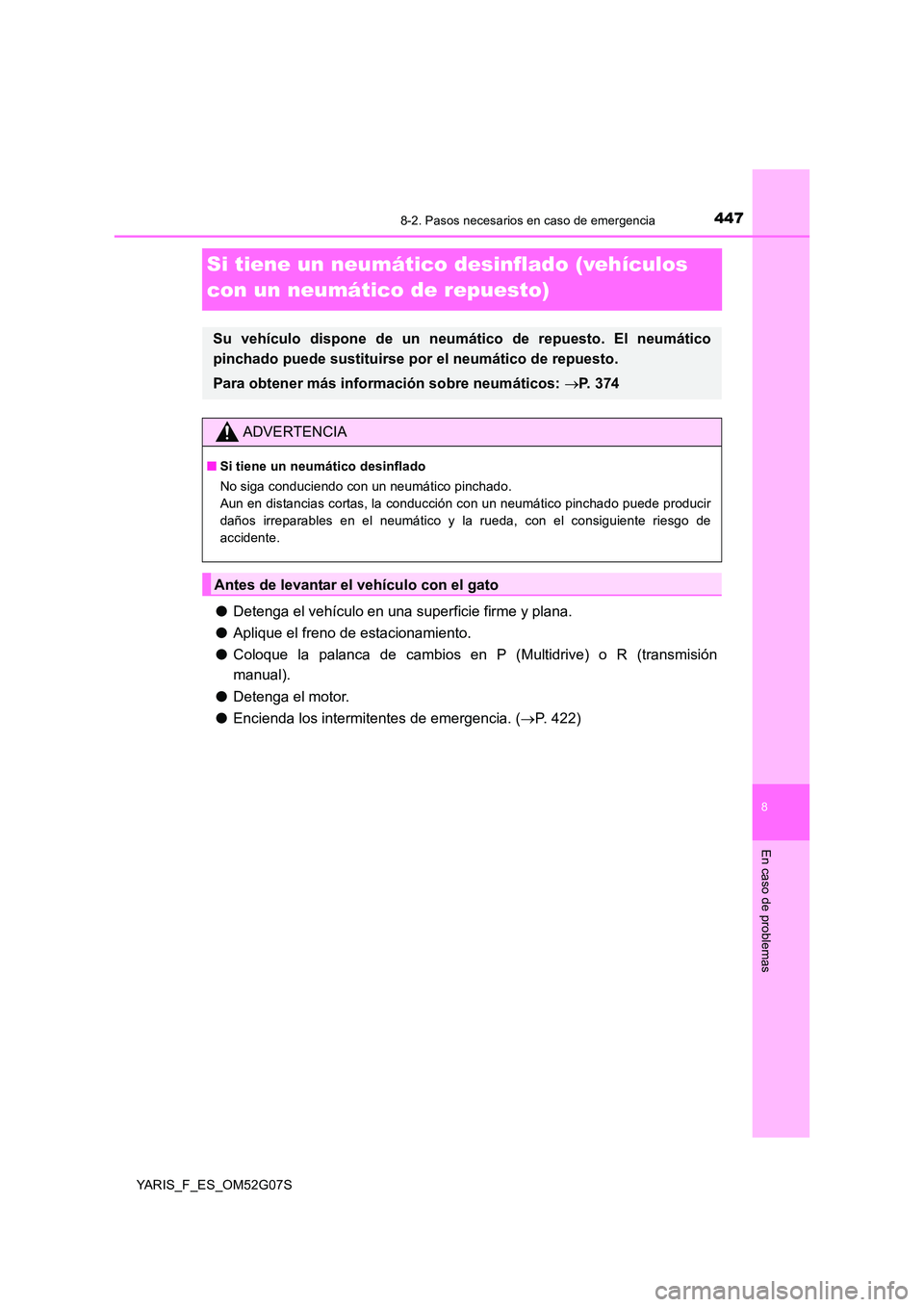 TOYOTA YARIS 2016  Manual del propietario (in Spanish) 4478-2. Pasos necesarios en caso de emergencia
8
En caso de problemas
YARIS_F_ES_OM52G07S
Si tiene un neumático desinflado (vehículos  
con un neumático de repuesto)
● Detenga el vehículo en una