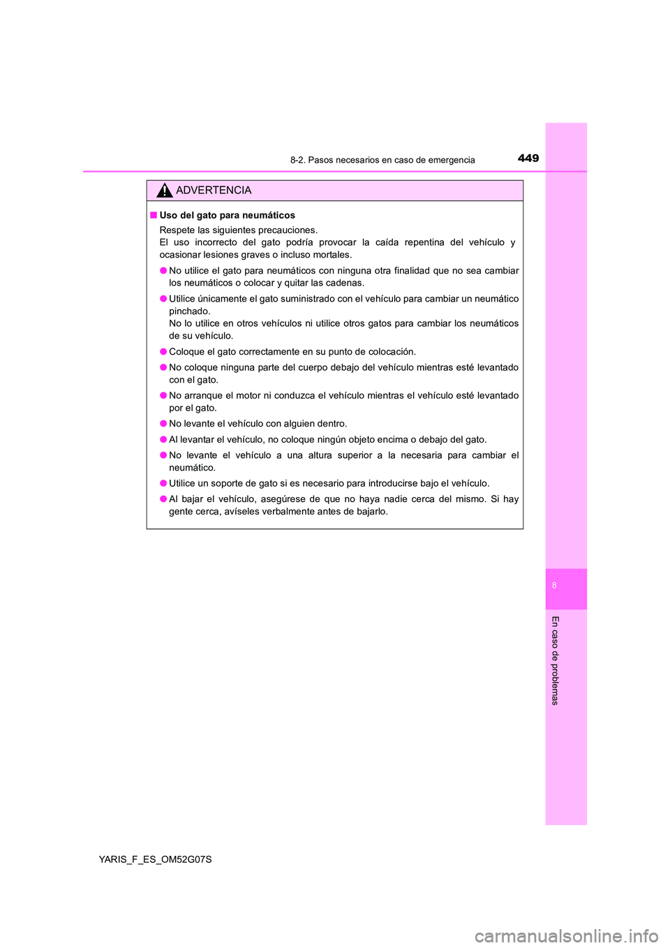 TOYOTA YARIS 2016  Manual del propietario (in Spanish) 4498-2. Pasos necesarios en caso de emergencia
8
En caso de problemas
YARIS_F_ES_OM52G07S
ADVERTENCIA
■Uso del gato para neumáticos 
Respete las siguientes precauciones.  
El uso incorrecto del gat