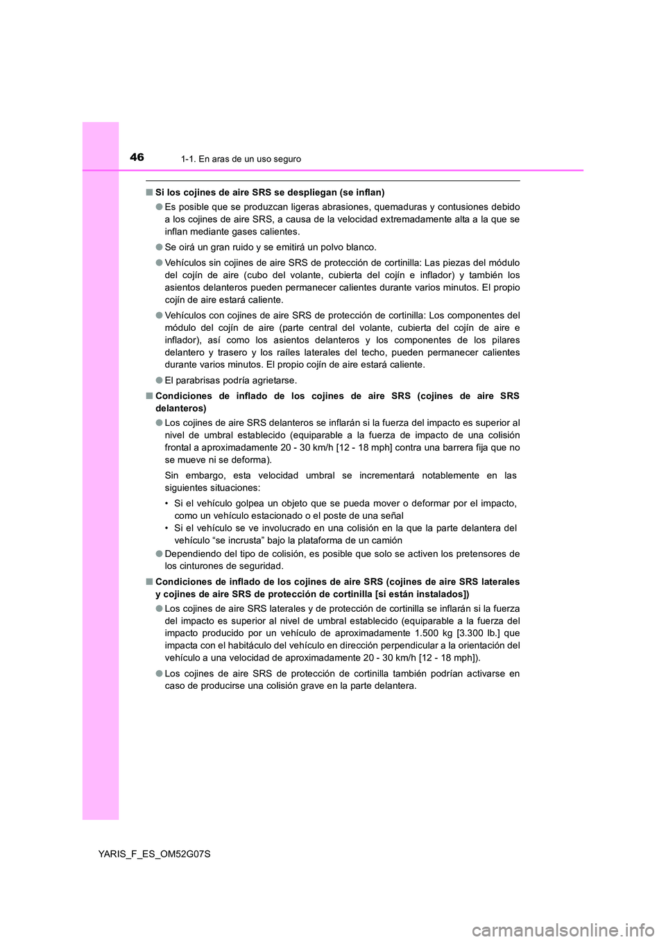 TOYOTA YARIS 2016 Manual del propietario (in Spanish) 461-1. En aras de un uso seguro
YARIS_F_ES_OM52G07S
■Si los cojines de aire SRS se despliegan (se inflan)
● Es posible que se produzcan ligeras abrasiones, quemaduras y contusiones debido
a los TOYOTA YARIS 2016 Manual del propietario (in Spanish) 461-1. En aras de un uso seguro
YARIS_F_ES_OM52G07S
■Si los cojines de aire SRS se despliegan (se inflan)
● Es posible que se produzcan ligeras abrasiones, quemaduras y contusiones debido
a los