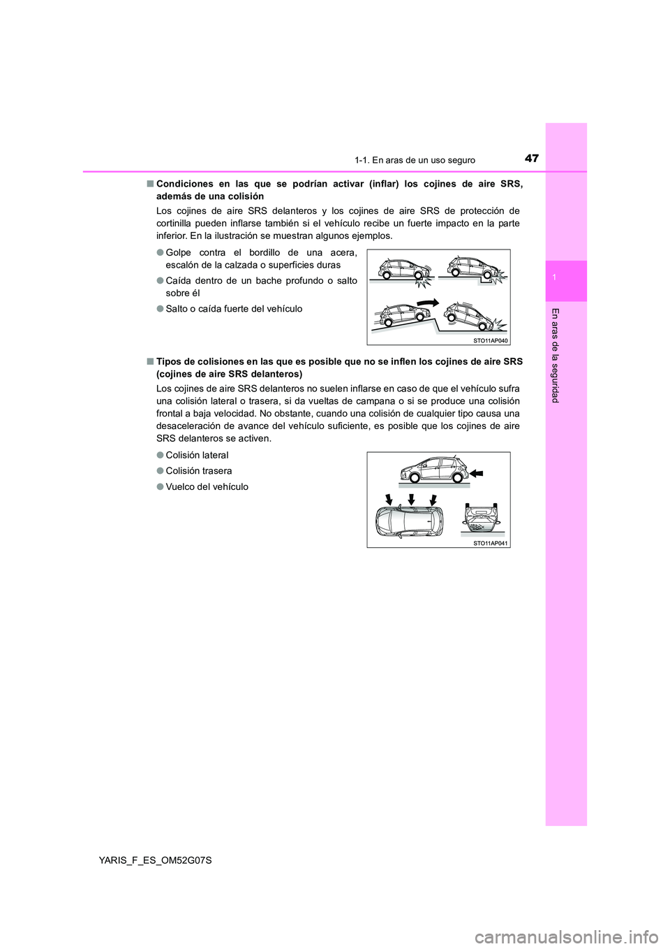 TOYOTA YARIS 2016 Manual del propietario (in Spanish) 471-1. En aras de un uso seguro
1
En aras de la seguridad
YARIS_F_ES_OM52G07S
■ Condiciones en las que se podrían activar (inflar) los cojines de aire SRS,
además de una colisión
Los cojines TOYOTA YARIS 2016 Manual del propietario (in Spanish) 471-1. En aras de un uso seguro
1
En aras de la seguridad
YARIS_F_ES_OM52G07S
■ Condiciones en las que se podrían activar (inflar) los cojines de aire SRS,
además de una colisión
Los cojines