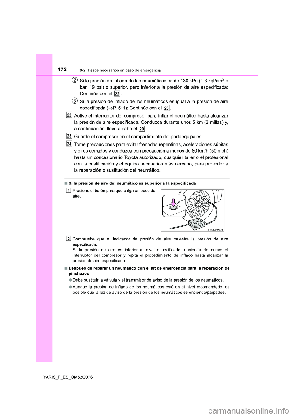 TOYOTA YARIS 2016 Manual del propietario (in Spanish) 4728-2. Pasos necesarios en caso de emergencia
YARIS_F_ES_OM52G07S
Si la presión de inflado de los neumáticos es de 130 kPa (1,3 kgf/cm2 o
bar, 19 psi) o superior, pero inferior a la presión de ai TOYOTA YARIS 2016 Manual del propietario (in Spanish) 4728-2. Pasos necesarios en caso de emergencia
YARIS_F_ES_OM52G07S
Si la presión de inflado de los neumáticos es de 130 kPa (1,3 kgf/cm2 o
bar, 19 psi) o superior, pero inferior a la presión de ai