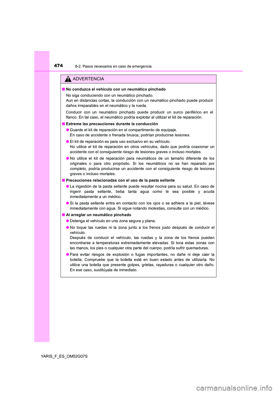TOYOTA YARIS 2016 Manual del propietario (in Spanish) 4748-2. Pasos necesarios en caso de emergencia
YARIS_F_ES_OM52G07S
ADVERTENCIA
■No conduzca el vehículo con un neumático pinchado
No siga conduciendo con un neumático pinchado.
Aun en distancia TOYOTA YARIS 2016 Manual del propietario (in Spanish) 4748-2. Pasos necesarios en caso de emergencia
YARIS_F_ES_OM52G07S
ADVERTENCIA
■No conduzca el vehículo con un neumático pinchado
No siga conduciendo con un neumático pinchado.
Aun en distancia