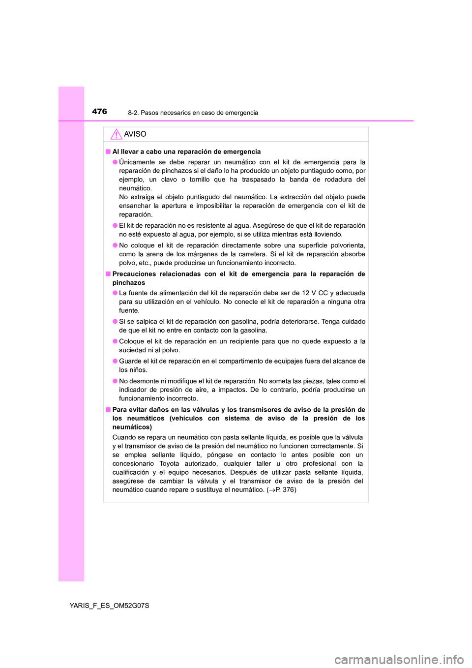 TOYOTA YARIS 2016 Manual del propietario (in Spanish) 4768-2. Pasos necesarios en caso de emergencia
YARIS_F_ES_OM52G07S
AV I S O
■Al llevar a cabo una reparación de emergencia
● Únicamente se debe reparar un neumático con el kit de emergencia pa TOYOTA YARIS 2016 Manual del propietario (in Spanish) 4768-2. Pasos necesarios en caso de emergencia
YARIS_F_ES_OM52G07S
AV I S O
■Al llevar a cabo una reparación de emergencia
● Únicamente se debe reparar un neumático con el kit de emergencia pa