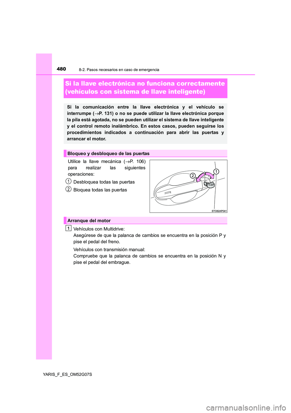 TOYOTA YARIS 2016 Manual del propietario (in Spanish) 4808-2. Pasos necesarios en caso de emergencia
YARIS_F_ES_OM52G07S
Si la llave electrónica no funciona correctamente
(vehículos con sistema de llave inteligente)
Utilice la llave mecánica ( P. TOYOTA YARIS 2016 Manual del propietario (in Spanish) 4808-2. Pasos necesarios en caso de emergencia
YARIS_F_ES_OM52G07S
Si la llave electrónica no funciona correctamente
(vehículos con sistema de llave inteligente)
Utilice la llave mecánica ( P.
