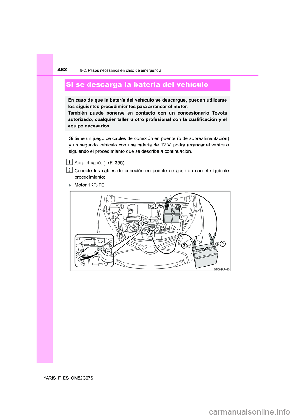 TOYOTA YARIS 2016 Manual del propietario (in Spanish) 4828-2. Pasos necesarios en caso de emergencia
YARIS_F_ES_OM52G07S
Si se descarga la batería del vehículo
Si tiene un juego de cables de conexión en puente (o de sobrealimentación)
y un segundo v TOYOTA YARIS 2016 Manual del propietario (in Spanish) 4828-2. Pasos necesarios en caso de emergencia
YARIS_F_ES_OM52G07S
Si se descarga la batería del vehículo
Si tiene un juego de cables de conexión en puente (o de sobrealimentación)
y un segundo v