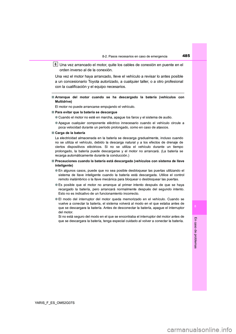 TOYOTA YARIS 2016 Manual del propietario (in Spanish) 4858-2. Pasos necesarios en caso de emergencia
8
En caso de problemas
YARIS_F_ES_OM52G07S
Una vez arrancado el motor, quite los cables de conexión en puente en el
orden inverso al de la conexión.
TOYOTA YARIS 2016 Manual del propietario (in Spanish) 4858-2. Pasos necesarios en caso de emergencia
8
En caso de problemas
YARIS_F_ES_OM52G07S
Una vez arrancado el motor, quite los cables de conexión en puente en el
orden inverso al de la conexión.