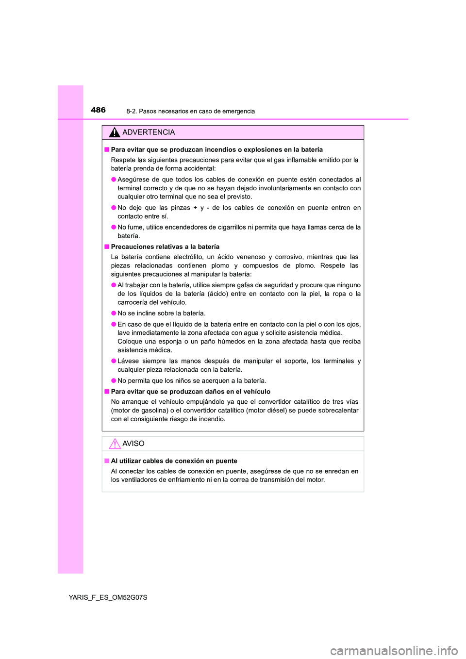 TOYOTA YARIS 2016 Manual del propietario (in Spanish) 4868-2. Pasos necesarios en caso de emergencia
YARIS_F_ES_OM52G07S
ADVERTENCIA
■Para evitar que se produzcan incendios o explosiones en la batería
Respete las siguientes precauciones para evitar q TOYOTA YARIS 2016 Manual del propietario (in Spanish) 4868-2. Pasos necesarios en caso de emergencia
YARIS_F_ES_OM52G07S
ADVERTENCIA
■Para evitar que se produzcan incendios o explosiones en la batería
Respete las siguientes precauciones para evitar q