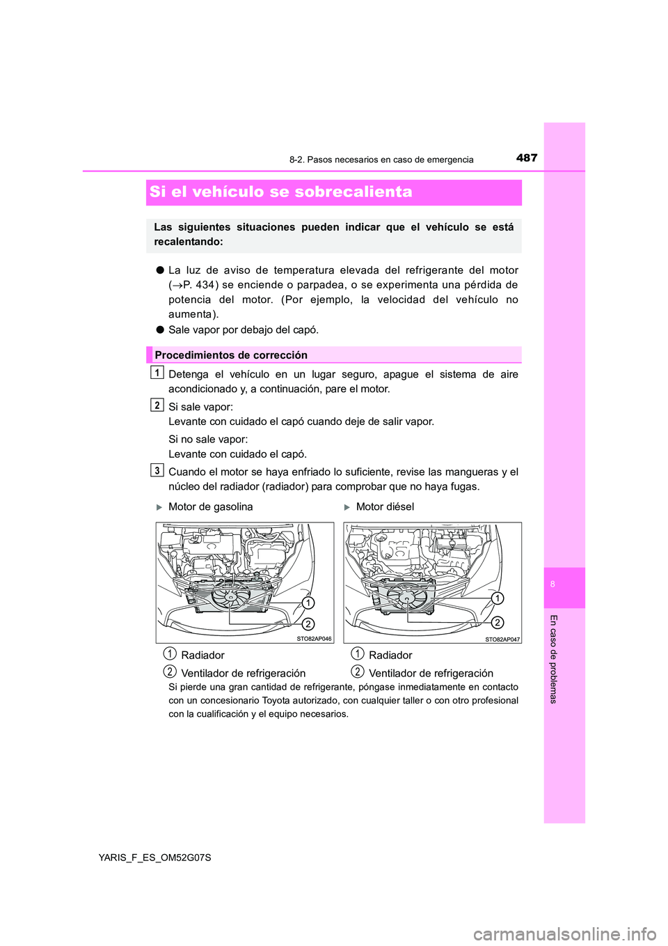 TOYOTA YARIS 2016 Manual del propietario (in Spanish) 4878-2. Pasos necesarios en caso de emergencia
8
En caso de problemas
YARIS_F_ES_OM52G07S
Si el vehículo se sobrecalienta
●La luz de aviso de temperatura elevada del refrigerante del motor
( P. TOYOTA YARIS 2016 Manual del propietario (in Spanish) 4878-2. Pasos necesarios en caso de emergencia
8
En caso de problemas
YARIS_F_ES_OM52G07S
Si el vehículo se sobrecalienta
●La luz de aviso de temperatura elevada del refrigerante del motor
( P.
