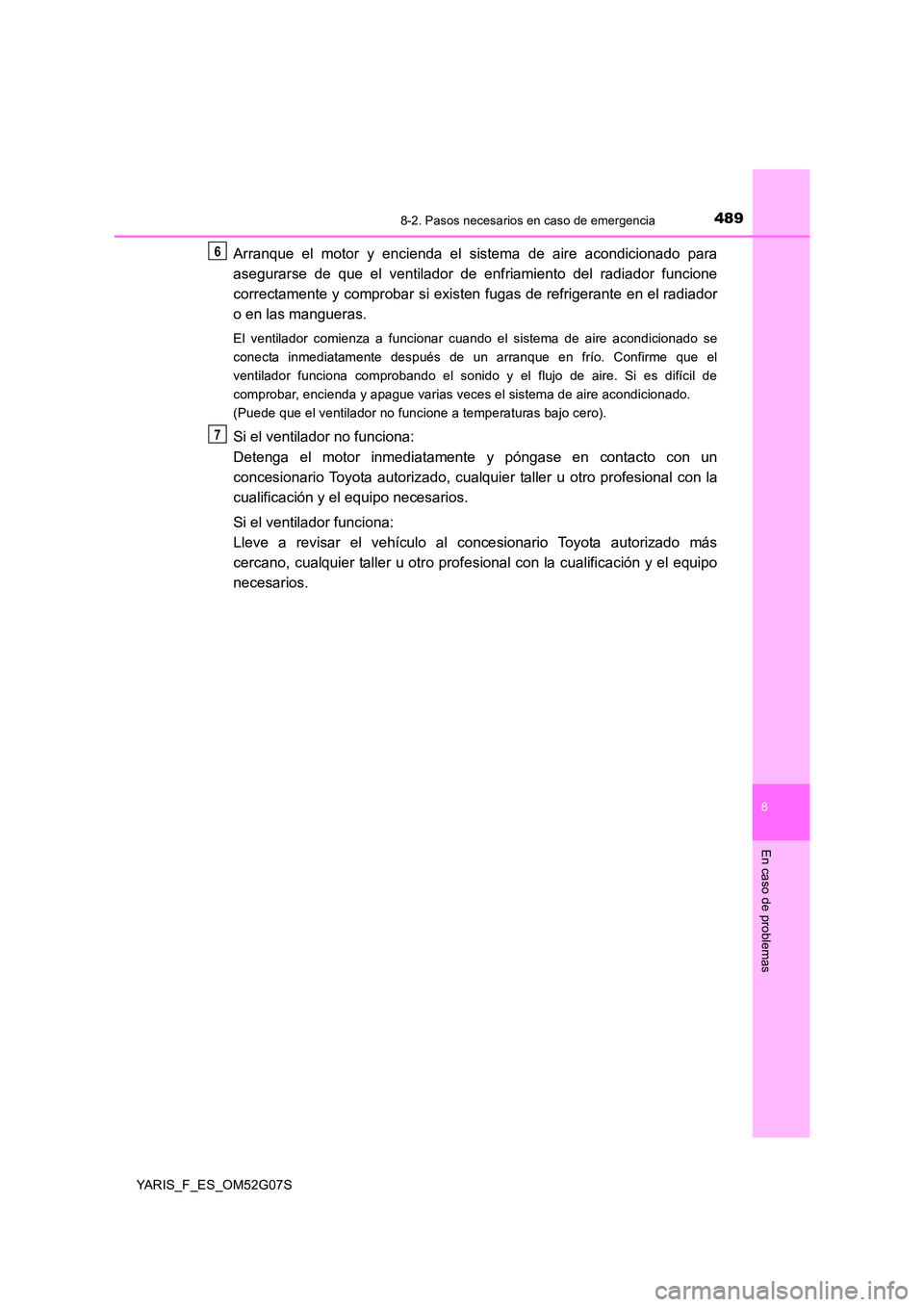 TOYOTA YARIS 2016 Manual del propietario (in Spanish) 4898-2. Pasos necesarios en caso de emergencia
8
En caso de problemas
YARIS_F_ES_OM52G07S
Arranque el motor y encienda el sistema de aire acondicionado para
asegurarse de que el ventilador de enf ria TOYOTA YARIS 2016 Manual del propietario (in Spanish) 4898-2. Pasos necesarios en caso de emergencia
8
En caso de problemas
YARIS_F_ES_OM52G07S
Arranque el motor y encienda el sistema de aire acondicionado para
asegurarse de que el ventilador de enf ria
