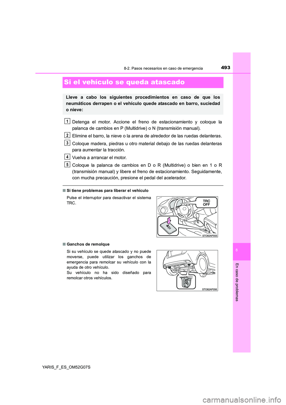 TOYOTA YARIS 2016  Manual del propietario (in Spanish) 4938-2. Pasos necesarios en caso de emergencia
8
En caso de problemas
YARIS_F_ES_OM52G07S
Si el vehículo se queda atascado
Detenga el motor. Accione el freno de estacionamiento y coloque la 
palanca 