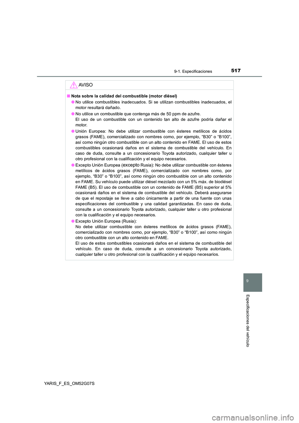 TOYOTA YARIS 2016  Manual del propietario (in Spanish) 5179-1. Especificaciones
9
Especificaciones del vehículo
YARIS_F_ES_OM52G07S
AV I S O
■Nota sobre la calidad del combustible (motor diésel) 
● No utilice combustibles inadecuados. Si se utilizan