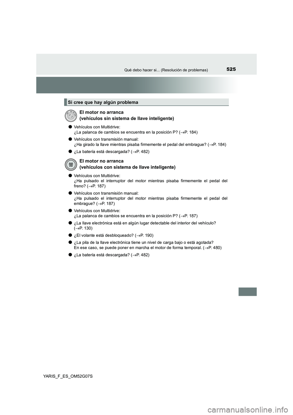 TOYOTA YARIS 2016  Manual del propietario (in Spanish) 525Qué debo hacer si... (Resolución de problemas)
YARIS_F_ES_OM52G07S
●Vehículos con Multidrive:  
¿La palanca de cambios se encuentra en la posición P? ( P. 184)
●Vehículos con transmisi