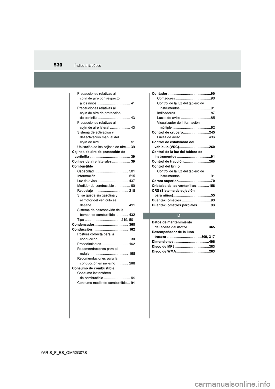 TOYOTA YARIS 2016  Manual del propietario (in Spanish) 530Índice alfabético
YARIS_F_ES_OM52G07S
Precauciones relativas al  
cojín de aire con respecto  
a los niños .................................. 41 
Precauciones relativas al  
cojín de aire de p