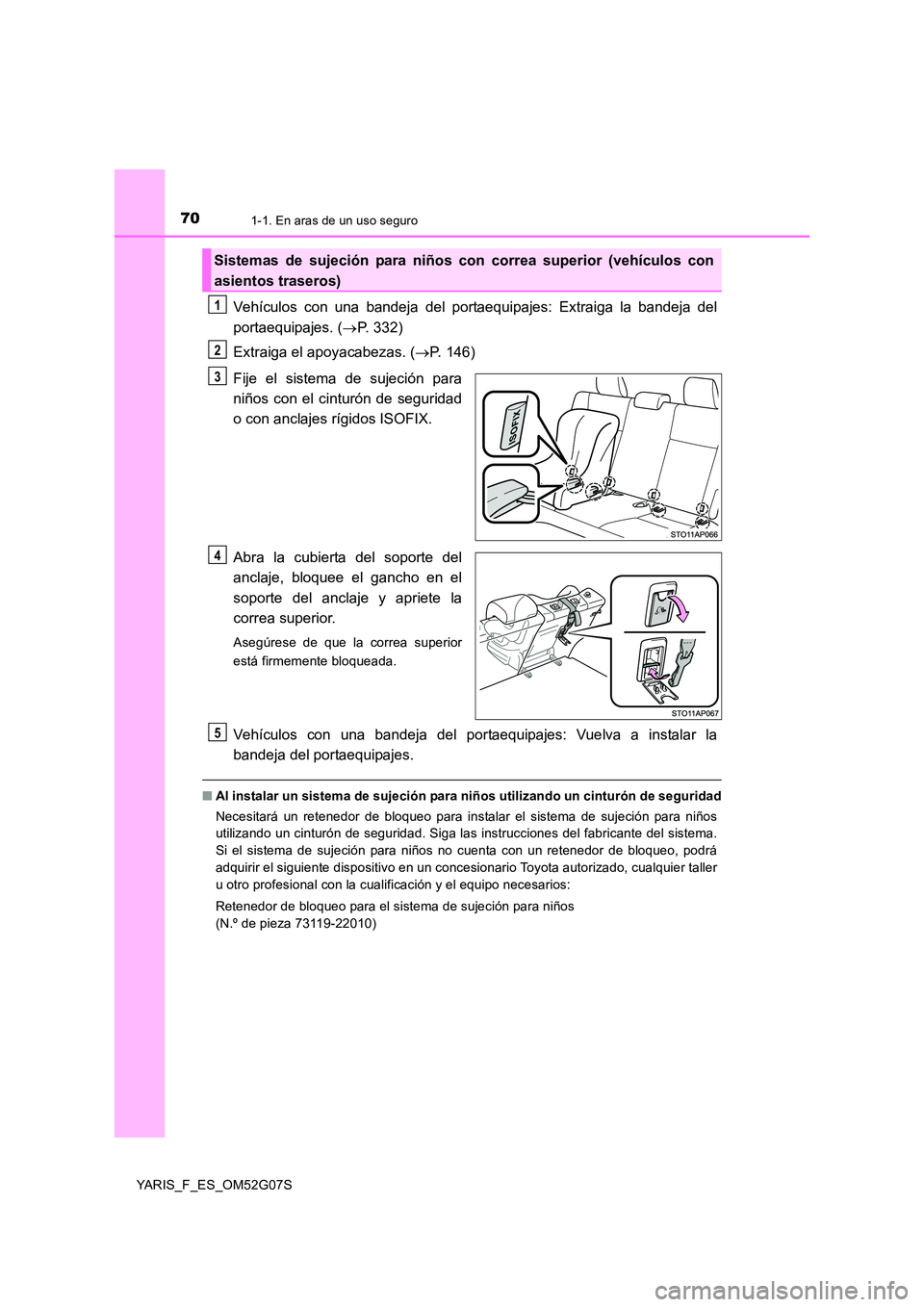 TOYOTA YARIS 2016 Manual del propietario (in Spanish) 701-1. En aras de un uso seguro
YARIS_F_ES_OM52G07S
Vehículos con una bandeja del portaequipajes: Extraiga la bandeja del
portaequipajes. ( P. 332)
Extraiga el apoyacabezas. ( P. 146)
Fije e TOYOTA YARIS 2016 Manual del propietario (in Spanish) 701-1. En aras de un uso seguro
YARIS_F_ES_OM52G07S
Vehículos con una bandeja del portaequipajes: Extraiga la bandeja del
portaequipajes. ( P. 332)
Extraiga el apoyacabezas. ( P. 146)
Fije e