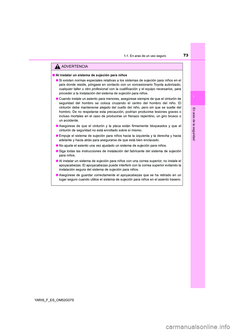 TOYOTA YARIS 2016  Manual del propietario (in Spanish) 731-1. En aras de un uso seguro
1
En aras de la seguridad
YARIS_F_ES_OM52G07S
ADVERTENCIA
■Al instalar un sistema de sujeción para niños 
● Si existen normas especiales relativas a los sistemas 