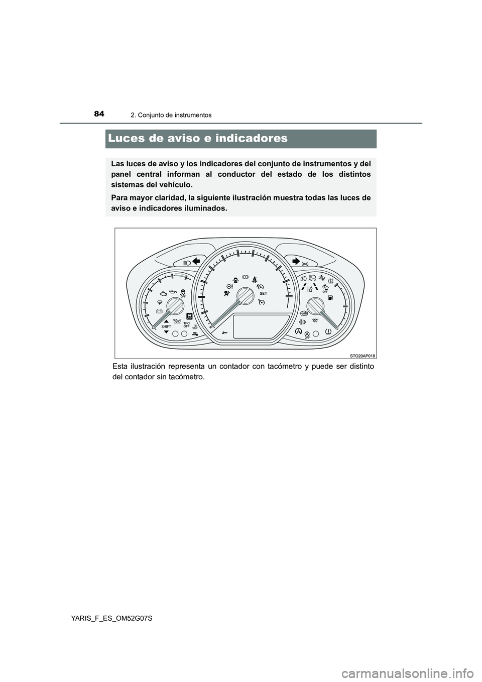 TOYOTA YARIS 2016 Manual del propietario (in Spanish) 842. Conjunto de instrumentos
YARIS_F_ES_OM52G07S
Luces de aviso e indicadores
Esta ilustración representa un contador con tacómetro y puede ser distinto
del contador sin tacómetro.
Las luces de a TOYOTA YARIS 2016 Manual del propietario (in Spanish) 842. Conjunto de instrumentos
YARIS_F_ES_OM52G07S
Luces de aviso e indicadores
Esta ilustración representa un contador con tacómetro y puede ser distinto
del contador sin tacómetro.
Las luces de a
