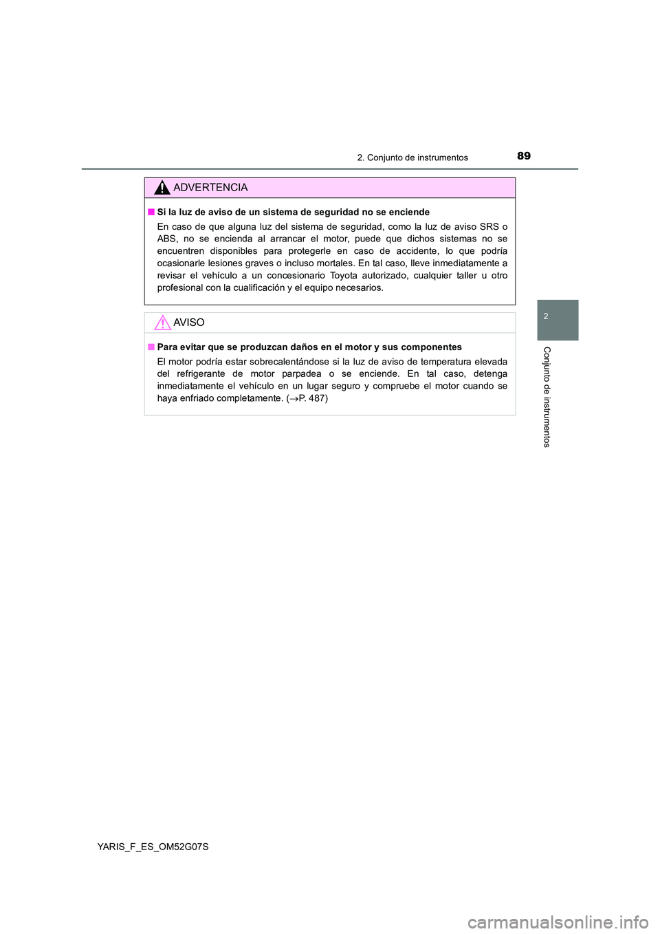TOYOTA YARIS 2016 Manual del propietario (in Spanish) 892. Conjunto de instrumentos
2
Conjunto de instrumentos
YARIS_F_ES_OM52G07S
ADVERTENCIA
■Si la luz de aviso de un sistema de seguridad no se enciende
En caso de que alguna luz del sistema de segu TOYOTA YARIS 2016 Manual del propietario (in Spanish) 892. Conjunto de instrumentos
2
Conjunto de instrumentos
YARIS_F_ES_OM52G07S
ADVERTENCIA
■Si la luz de aviso de un sistema de seguridad no se enciende
En caso de que alguna luz del sistema de segu