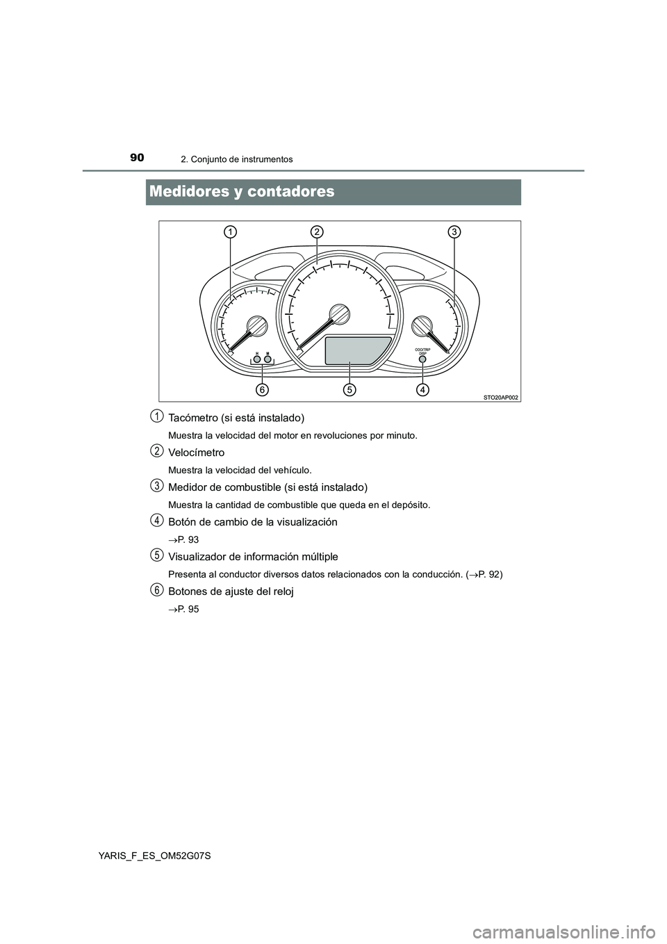TOYOTA YARIS 2016 Manual del propietario (in Spanish) 902. Conjunto de instrumentos
YARIS_F_ES_OM52G07S
Medidores y contadores
Tacómetro (si está instalado)
Muestra la velocidad del motor en revoluciones por minuto.
Veloc ímetro
Muestra la velocidad d TOYOTA YARIS 2016 Manual del propietario (in Spanish) 902. Conjunto de instrumentos
YARIS_F_ES_OM52G07S
Medidores y contadores
Tacómetro (si está instalado)
Muestra la velocidad del motor en revoluciones por minuto.
Veloc ímetro
Muestra la velocidad d