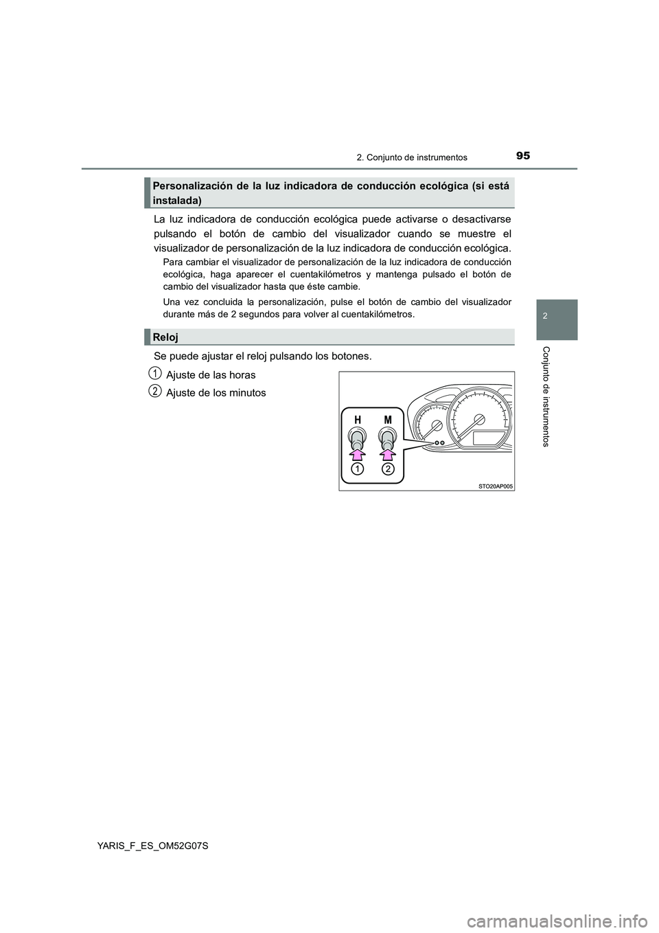 TOYOTA YARIS 2016  Manual del propietario (in Spanish) 952. Conjunto de instrumentos
2
Conjunto de instrumentos
YARIS_F_ES_OM52G07S
La luz indicadora de conducción ecológica puede activarse o desactivarse 
pulsando el botón de cambio del visualizador c