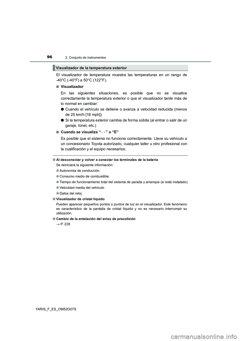 TOYOTA YARIS 2016  Manual del propietario (in Spanish) 962. Conjunto de instrumentos
YARIS_F_ES_OM52G07S
El visualizador de temperatura muestra las temperaturas en un rango de 
-40°C (-40°F) a 50°C (122°F).
■Visualizador 
En las siguientes situacion