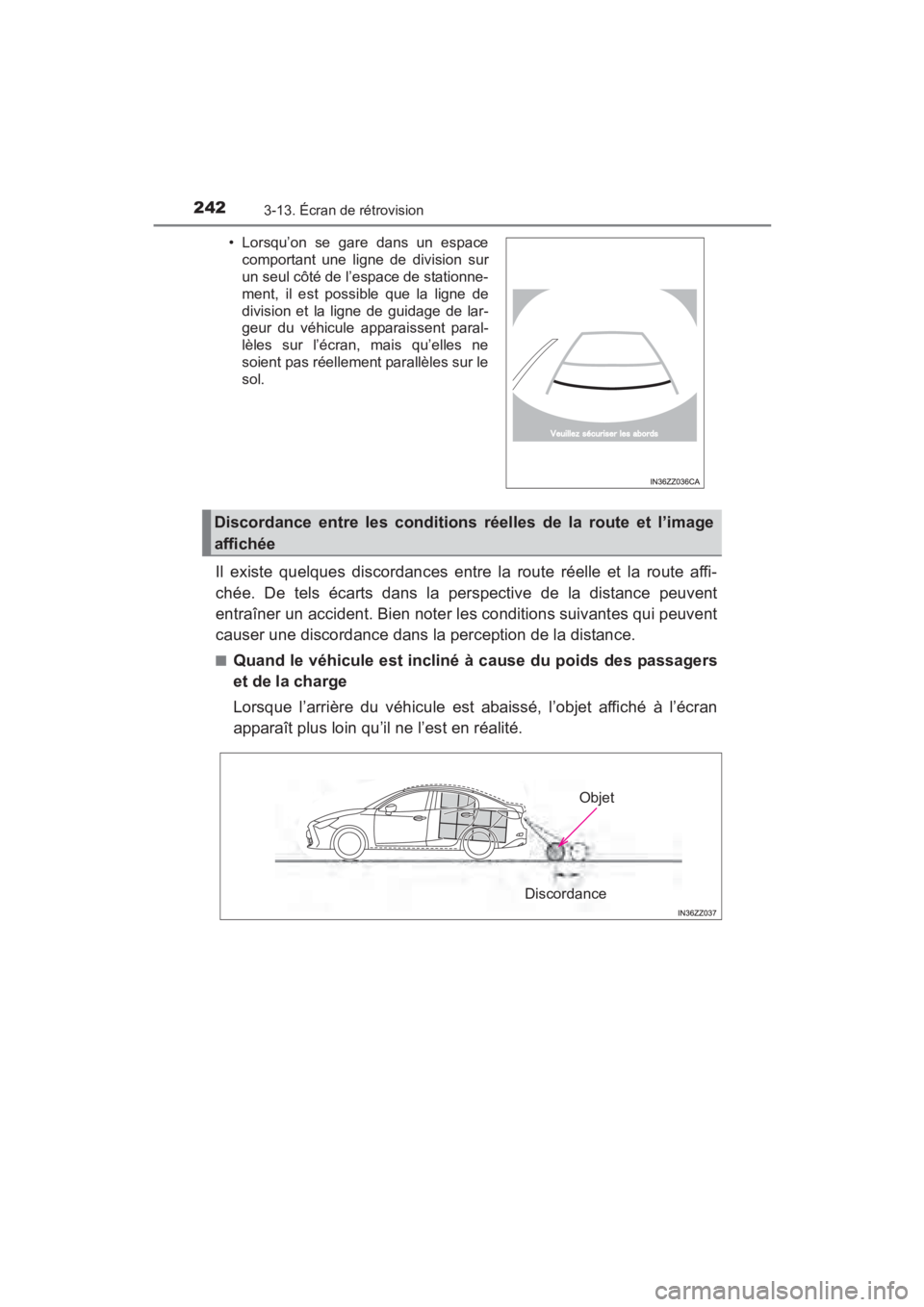 TOYOTA YARIS 2016 Manuel du propriétaire (in French) 242
YARIS_SEDAN_OM_OM99M19z_(D)
3-13. Écran de rétrovision
Il existe quelques discordances entre la route réelle et la route affi-
chée. De tels écarts dans la perspective de la distance peuvent
TOYOTA YARIS 2016 Manuel du propriétaire (in French) 242
YARIS_SEDAN_OM_OM99M19z_(D)
3-13. Écran de rétrovision
Il existe quelques discordances entre la route réelle et la route affi-
chée. De tels écarts dans la perspective de la distance peuvent