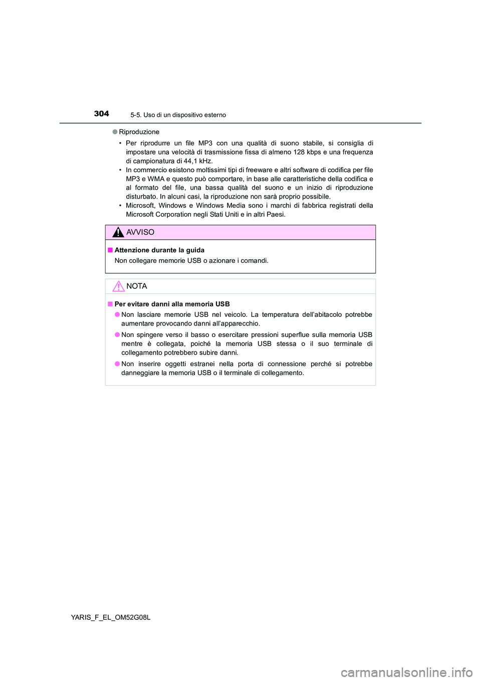 TOYOTA YARIS 2016  Manuale duso (in Italian) 3045-5. Uso di un dispositivo esterno
YARIS_F_EL_OM52G08L 
● Riproduzione 
• Per riprodurre un file MP3 con una qualità di suono stabile, si consiglia di 
impostare una velocità di trasmissione 