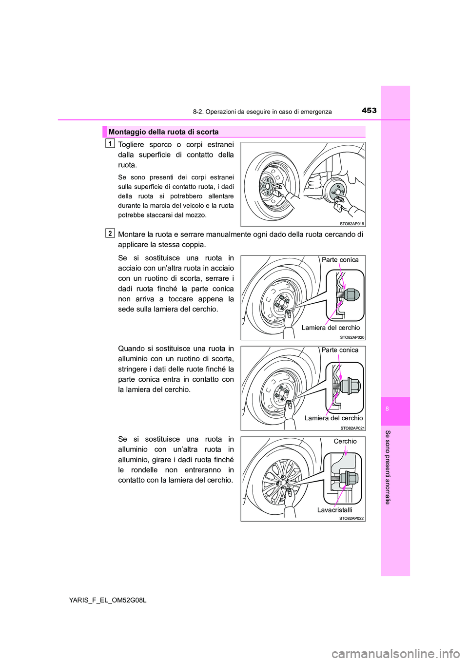 TOYOTA YARIS 2016 Manuale duso (in Italian) 4538-2. Operazioni da eseguire in caso di emergenza
8
Se sono presenti anomalie
YARIS_F_EL_OM52G08L
Togliere sporco o corpi estranei
dalla superficie di contatto della
ruota.
Se sono presenti dei cor TOYOTA YARIS 2016 Manuale duso (in Italian) 4538-2. Operazioni da eseguire in caso di emergenza
8
Se sono presenti anomalie
YARIS_F_EL_OM52G08L
Togliere sporco o corpi estranei
dalla superficie di contatto della
ruota.
Se sono presenti dei cor