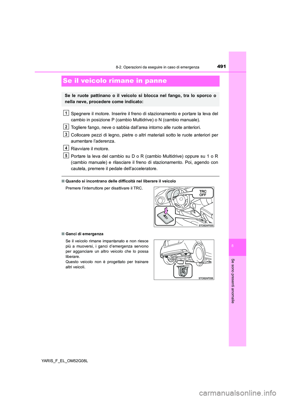 TOYOTA YARIS 2016 Manuale duso (in Italian) 4918-2. Operazioni da eseguire in caso di emergenza
8
Se sono presenti anomalie
YARIS_F_EL_OM52G08L
Se il veicolo rimane in panne
Spegnere il motore. Inserire il freno di stazionamento e portare la le TOYOTA YARIS 2016 Manuale duso (in Italian) 4918-2. Operazioni da eseguire in caso di emergenza
8
Se sono presenti anomalie
YARIS_F_EL_OM52G08L
Se il veicolo rimane in panne
Spegnere il motore. Inserire il freno di stazionamento e portare la le