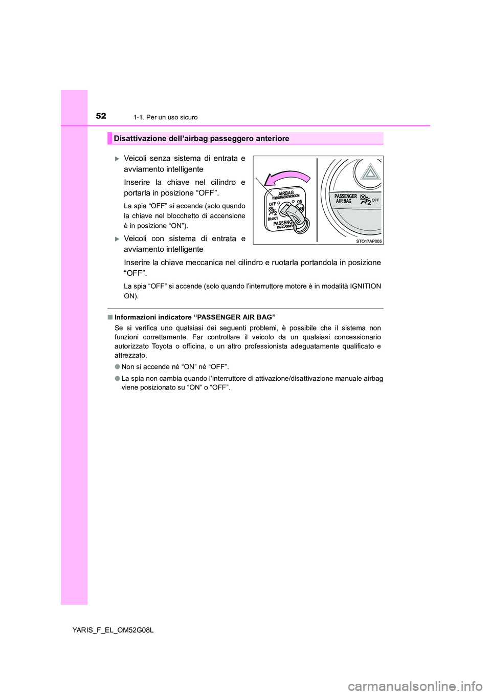 TOYOTA YARIS 2016 Manuale duso (in Italian) 521-1. Per un uso sicuro
YARIS_F_EL_OM52G08L
Veicoli senza sistema di entrata e
avviamento intelligente
Inserire la chiave nel cilindro e
portarla in posizione “OFF”.
La spia “OFF” si ac TOYOTA YARIS 2016 Manuale duso (in Italian) 521-1. Per un uso sicuro
YARIS_F_EL_OM52G08L
Veicoli senza sistema di entrata e
avviamento intelligente
Inserire la chiave nel cilindro e
portarla in posizione “OFF”.
La spia “OFF” si ac