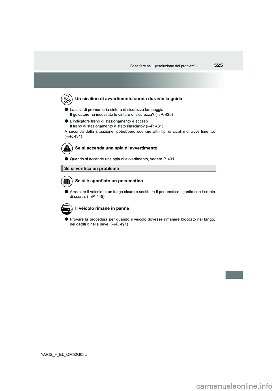 TOYOTA YARIS 2016 Manuale duso (in Italian) 525Cosa fare se... (risoluzione dei problemi)
YARIS_F_EL_OM52G08L
●La spia di promemoria cintura di sicurezza lampeggia
Il guidatore ha indossato le cinture di sicurezza? ( P. 435)
●L’indica TOYOTA YARIS 2016 Manuale duso (in Italian) 525Cosa fare se... (risoluzione dei problemi)
YARIS_F_EL_OM52G08L
●La spia di promemoria cintura di sicurezza lampeggia
Il guidatore ha indossato le cinture di sicurezza? ( P. 435)
●L’indica