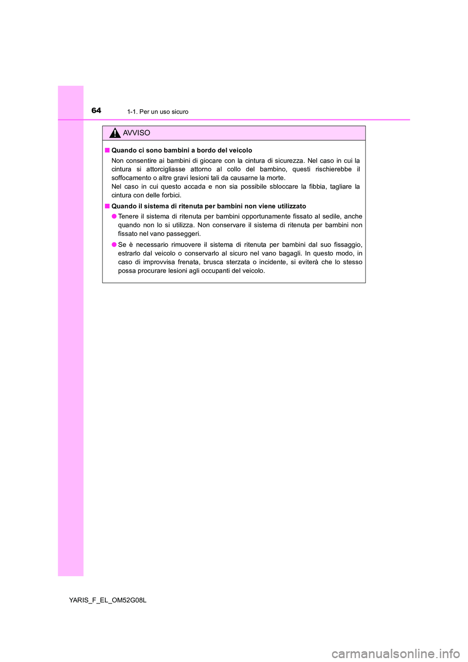 TOYOTA YARIS 2016 Manuale duso (in Italian) 641-1. Per un uso sicuro
YARIS_F_EL_OM52G08L
AVVISO
■Quando ci sono bambini a bordo del veicolo
Non consentire ai bambini di giocare con la cintura di sicurezza. Nel caso in cui la
cintura si atto TOYOTA YARIS 2016 Manuale duso (in Italian) 641-1. Per un uso sicuro
YARIS_F_EL_OM52G08L
AVVISO
■Quando ci sono bambini a bordo del veicolo
Non consentire ai bambini di giocare con la cintura di sicurezza. Nel caso in cui la
cintura si atto