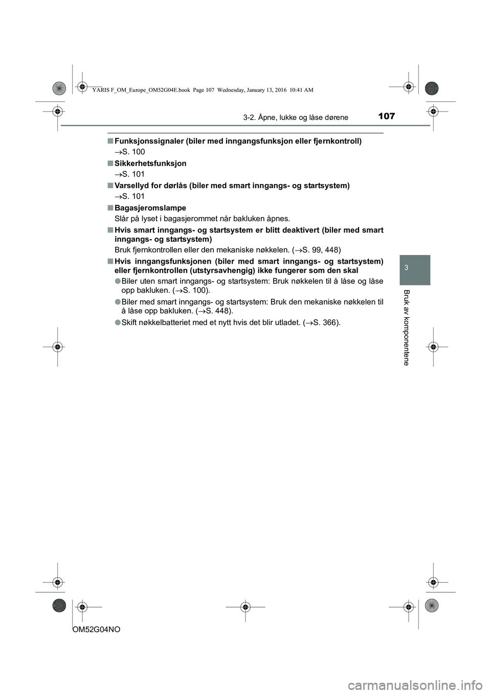 TOYOTA YARIS 2016  Instruksjoner for bruk (in Norwegian) 1073-2. Åpne, lukke og låse dørene
3
Bruk av komponentene
OM52G04NO
nFunksjonssignaler (biler med inngangsfunksjon eller fjernkontroll)
S. 100
n Sikkerhetsfunksjon
S. 101
n Varsellyd for dør