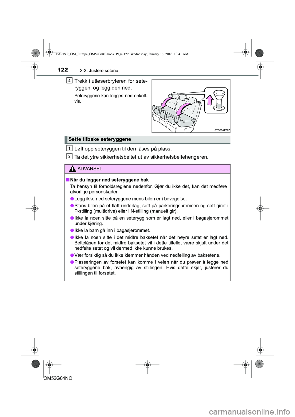 TOYOTA YARIS 2016 Instruksjoner for bruk (in Norwegian) 1223-3. Justere setene
OM52G04NO
Trekk i utløserbryteren for sete-
ryggen, og legg den ned.
Seteryggene kan legges ned enkelt-
vis.
Løft opp seteryggen til den låses på plass.
Ta det ytre sikkerhe TOYOTA YARIS 2016 Instruksjoner for bruk (in Norwegian) 1223-3. Justere setene
OM52G04NO
Trekk i utløserbryteren for sete-
ryggen, og legg den ned.
Seteryggene kan legges ned enkelt-
vis.
Løft opp seteryggen til den låses på plass.
Ta det ytre sikkerhe