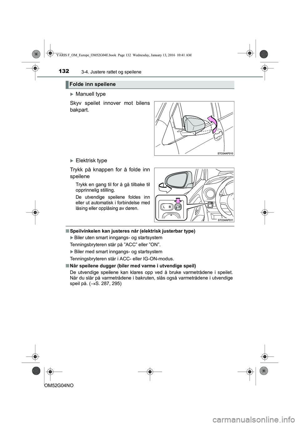 TOYOTA YARIS 2016 Instruksjoner for bruk (in Norwegian) 1323-4. Justere rattet og speilene
OM52G04NO
Manuell type
Skyv speilet innover mot bilens
bakpart.
Elektrisk type
Trykk på knappen for å folde inn
speilene
Trykk en gang til for å gå tilbake TOYOTA YARIS 2016 Instruksjoner for bruk (in Norwegian) 1323-4. Justere rattet og speilene
OM52G04NO
Manuell type
Skyv speilet innover mot bilens
bakpart.
Elektrisk type
Trykk på knappen for å folde inn
speilene
Trykk en gang til for å gå tilbake