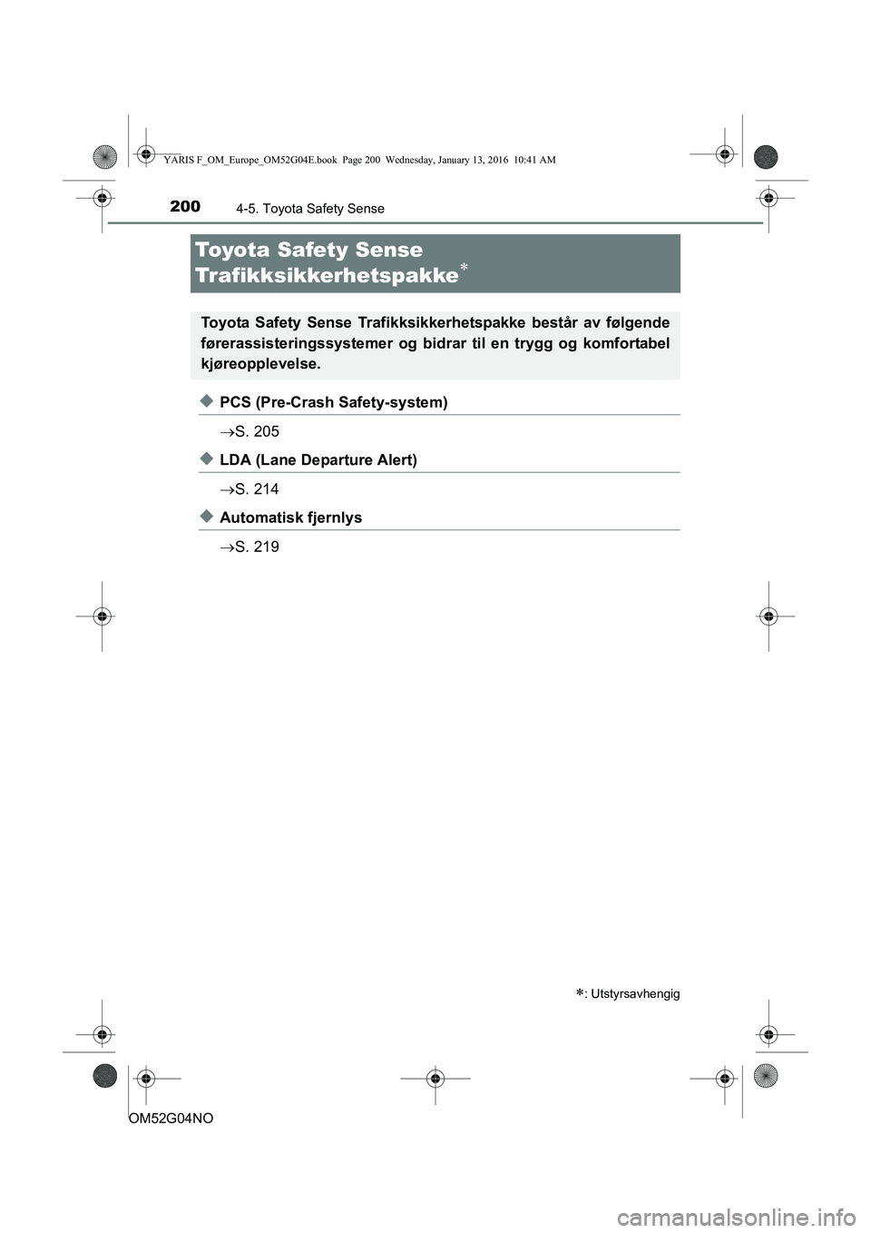 TOYOTA YARIS 2016 Instruksjoner for bruk (in Norwegian) 2004-5. Toyota Safety Sense
OM52G04NO
Toyota Safety Sense
Trafikksikkerhetspakke
uPCS (Pre-Crash Safety-system)
S. 205
uLDA (Lane Departure Alert)
S. 214
uAutomatisk fjernlys
S. 219
: TOYOTA YARIS 2016 Instruksjoner for bruk (in Norwegian) 2004-5. Toyota Safety Sense
OM52G04NO
Toyota Safety Sense
Trafikksikkerhetspakke
uPCS (Pre-Crash Safety-system)
S. 205
uLDA (Lane Departure Alert)
S. 214
uAutomatisk fjernlys
S. 219
: