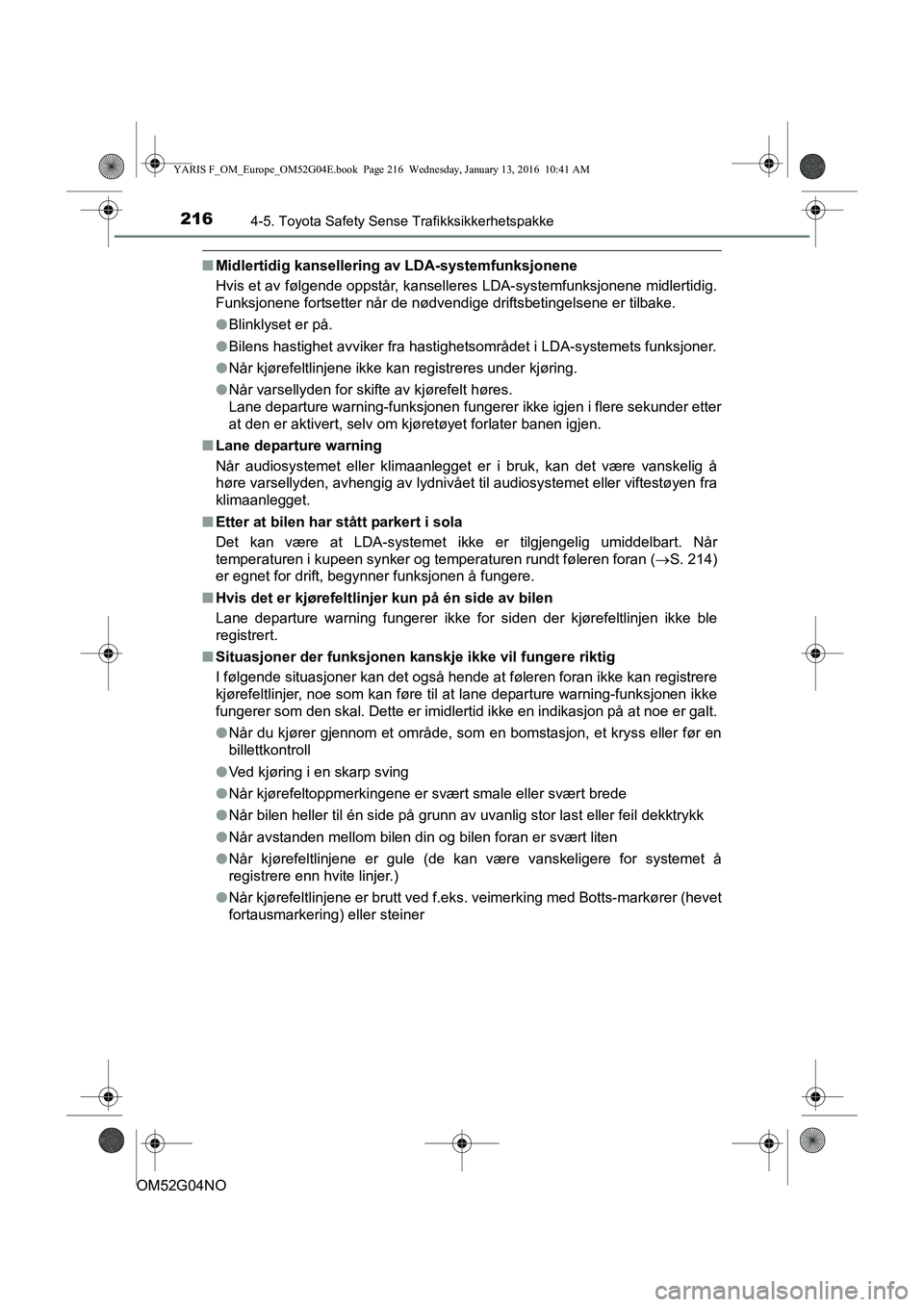 TOYOTA YARIS 2016 Instruksjoner for bruk (in Norwegian) 2164-5. Toyota Safety Sense Trafikksikkerhetspakke
OM52G04NO
nMidlertidig kansellering av LDA-systemfunksjonene
Hvis et av følgende oppstår, kanselleres LDA-systemfunksjonene midlertidig.
Funksjone TOYOTA YARIS 2016 Instruksjoner for bruk (in Norwegian) 2164-5. Toyota Safety Sense Trafikksikkerhetspakke
OM52G04NO
nMidlertidig kansellering av LDA-systemfunksjonene
Hvis et av følgende oppstår, kanselleres LDA-systemfunksjonene midlertidig.
Funksjone