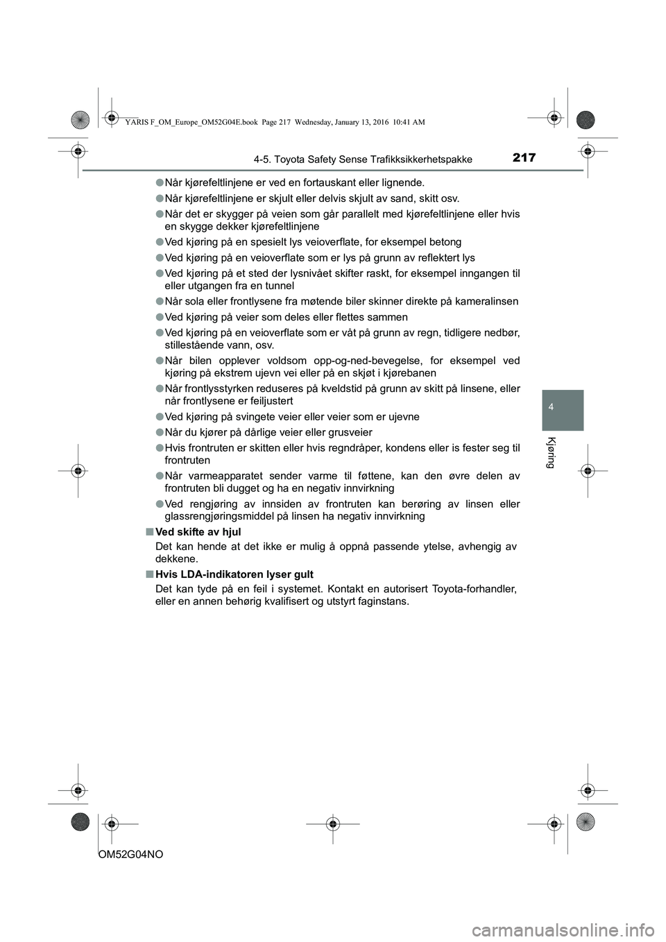 TOYOTA YARIS 2016 Instruksjoner for bruk (in Norwegian) 2174-5. Toyota Safety Sense Trafikksikkerhetspakke
4
Kjøring
OM52G04NOl
Når kjørefeltlinjene er ved en fortauskant eller lignende.
l Når kjørefeltlinjene er skjult eller delvis skjult av sand, sk TOYOTA YARIS 2016 Instruksjoner for bruk (in Norwegian) 2174-5. Toyota Safety Sense Trafikksikkerhetspakke
4
Kjøring
OM52G04NOl
Når kjørefeltlinjene er ved en fortauskant eller lignende.
l Når kjørefeltlinjene er skjult eller delvis skjult av sand, sk