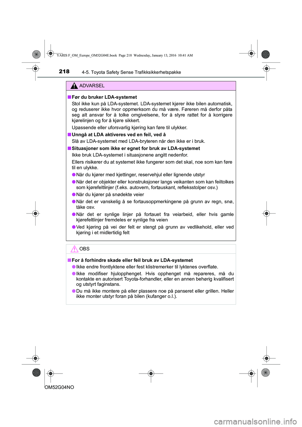 TOYOTA YARIS 2016 Instruksjoner for bruk (in Norwegian) 2184-5. Toyota Safety Sense Trafikksikkerhetspakke
OM52G04NO
ADVARSEL
nFør du bruker LDA-systemet
Stol ikke kun på LDA-systemet. LDA-systemet kjører ikke bilen automatisk,
og reduserer ikke hvor op TOYOTA YARIS 2016 Instruksjoner for bruk (in Norwegian) 2184-5. Toyota Safety Sense Trafikksikkerhetspakke
OM52G04NO
ADVARSEL
nFør du bruker LDA-systemet
Stol ikke kun på LDA-systemet. LDA-systemet kjører ikke bilen automatisk,
og reduserer ikke hvor op