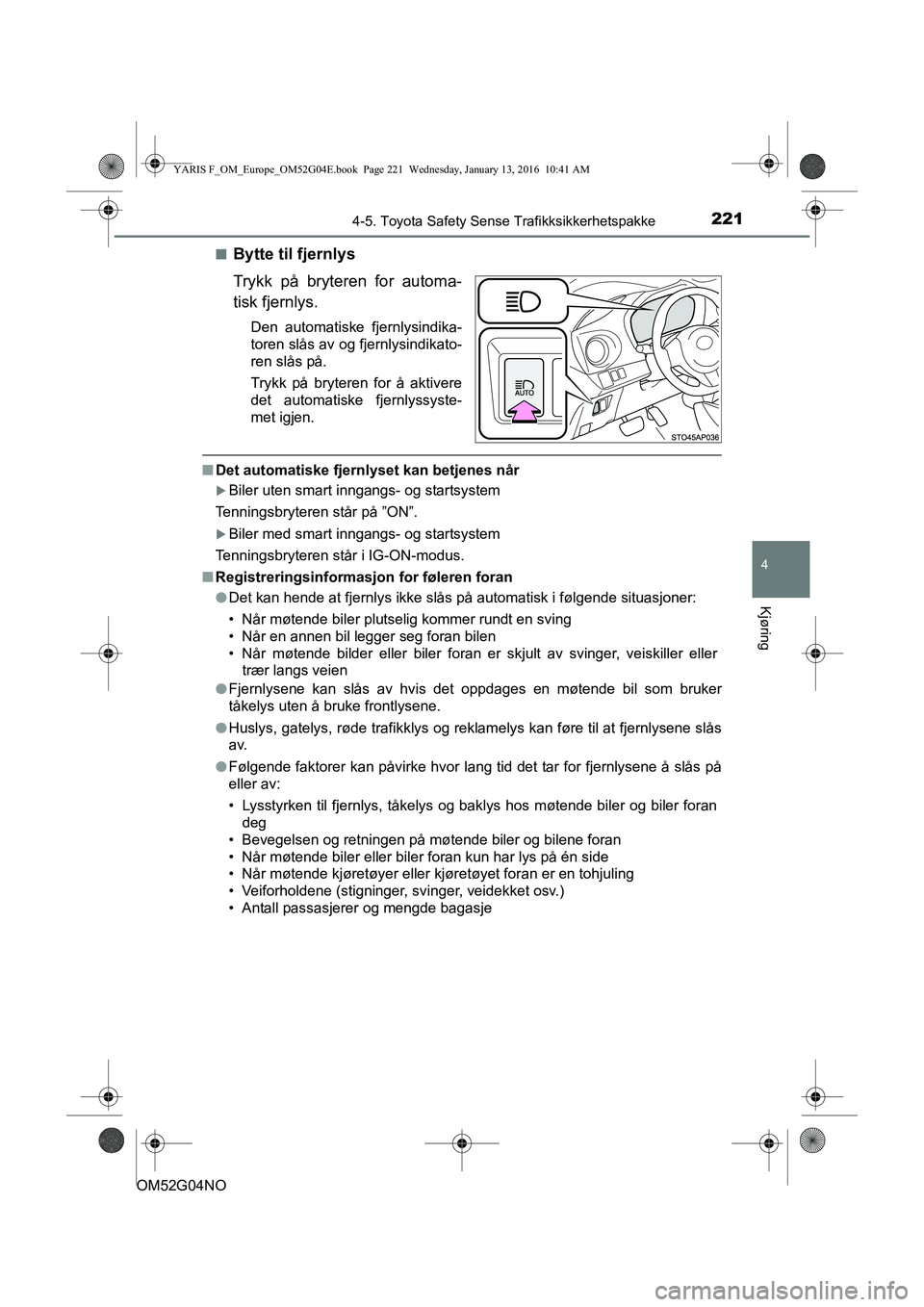 TOYOTA YARIS 2016 Instruksjoner for bruk (in Norwegian) 2214-5. Toyota Safety Sense Trafikksikkerhetspakke
4
Kjøring
OM52G04NOn
Bytte til fjernlys
Trykk på bryteren for automa-
tisk fjernlys.
Den automatiske fjernlysindika-
toren slås av og fjernlysindi TOYOTA YARIS 2016 Instruksjoner for bruk (in Norwegian) 2214-5. Toyota Safety Sense Trafikksikkerhetspakke
4
Kjøring
OM52G04NOn
Bytte til fjernlys
Trykk på bryteren for automa-
tisk fjernlys.
Den automatiske fjernlysindika-
toren slås av og fjernlysindi