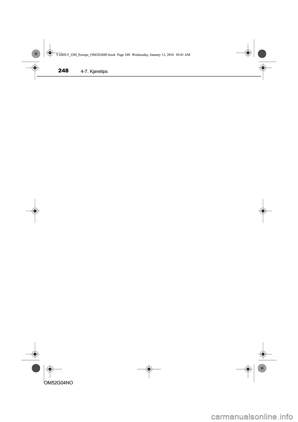 TOYOTA YARIS 2016  Instruksjoner for bruk (in Norwegian) 2484-7. Kjøretips
OM52G04NO
YARIS F_OM_Europe_OM52G04E.book  Page 248  Wednesday, January 13, 2016  10:41 AM 