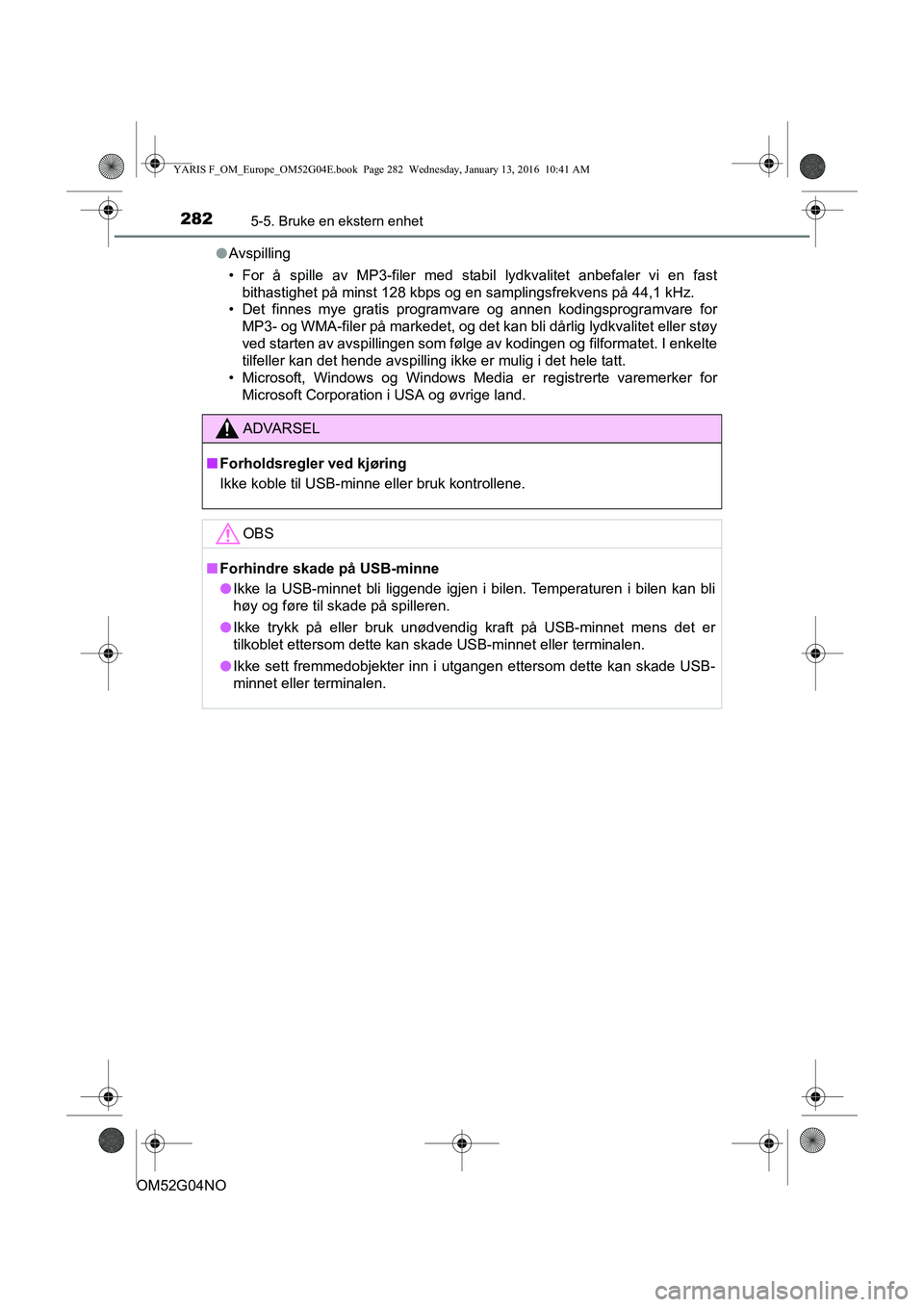 TOYOTA YARIS 2016  Instruksjoner for bruk (in Norwegian) 2825-5. Bruke en ekstern enhet
OM52G04NOl
Avspilling
• For å spille av MP3-filer med st abil lydkvalitet anbefaler vi en fast
bithastighet på minst 128 kbps og en samplingsfrekvens på 44,1 kHz.
