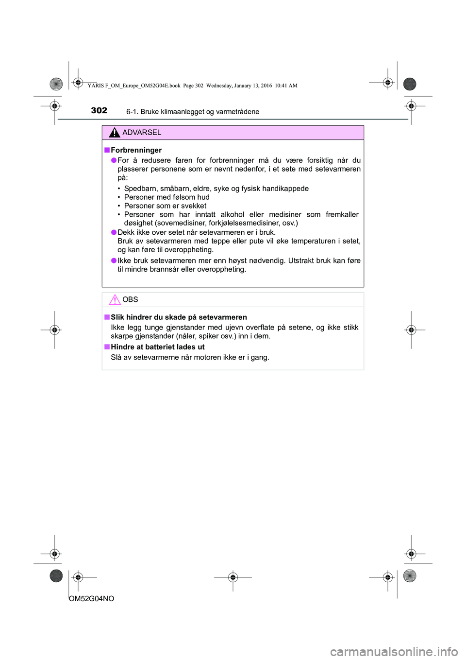 TOYOTA YARIS 2016  Instruksjoner for bruk (in Norwegian) 3026-1. Bruke klimaanlegget og varmetrådene
OM52G04NO
ADVARSEL
nForbrenninger
l For å redusere faren for forbrenninger må du være forsiktig når du
plasserer personene som er nevnt nedenfor, i et 
