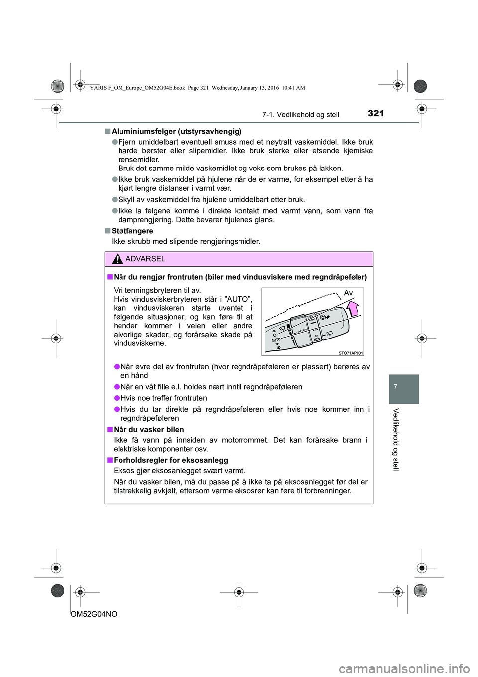 TOYOTA YARIS 2016 Instruksjoner for bruk (in Norwegian) 3217-1. Vedlikehold og stell
7
Vedlikehold og stell
OM52G04NOn
Aluminiumsfelger (utstyrsavhengig)
lFjern umiddelbart eventuell smuss med et nøytralt vaskemiddel. Ikke bruk
harde børster eller slipe TOYOTA YARIS 2016 Instruksjoner for bruk (in Norwegian) 3217-1. Vedlikehold og stell
7
Vedlikehold og stell
OM52G04NOn
Aluminiumsfelger (utstyrsavhengig)
lFjern umiddelbart eventuell smuss med et nøytralt vaskemiddel. Ikke bruk
harde børster eller slipe