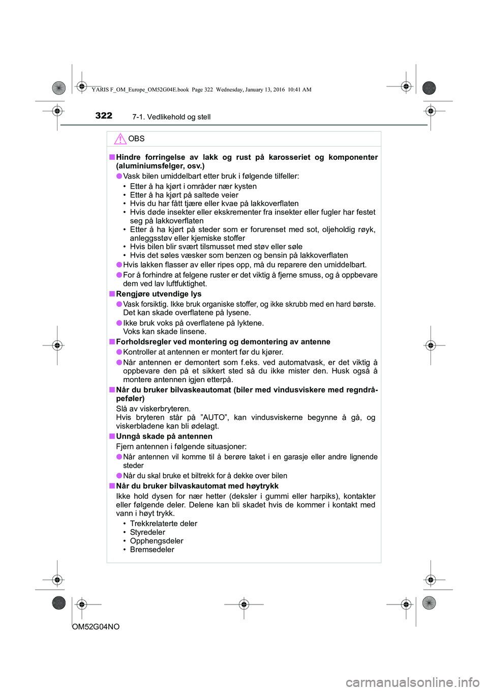 TOYOTA YARIS 2016 Instruksjoner for bruk (in Norwegian) 3227-1. Vedlikehold og stell
OM52G04NO
OBS
nHindre forringelse av lakk og rust på karosseriet og komponenter
(aluminiumsfelger, osv.)
l Vask bilen umiddelbart etter bruk i følgende tilfeller:
• Et TOYOTA YARIS 2016 Instruksjoner for bruk (in Norwegian) 3227-1. Vedlikehold og stell
OM52G04NO
OBS
nHindre forringelse av lakk og rust på karosseriet og komponenter
(aluminiumsfelger, osv.)
l Vask bilen umiddelbart etter bruk i følgende tilfeller:
• Et