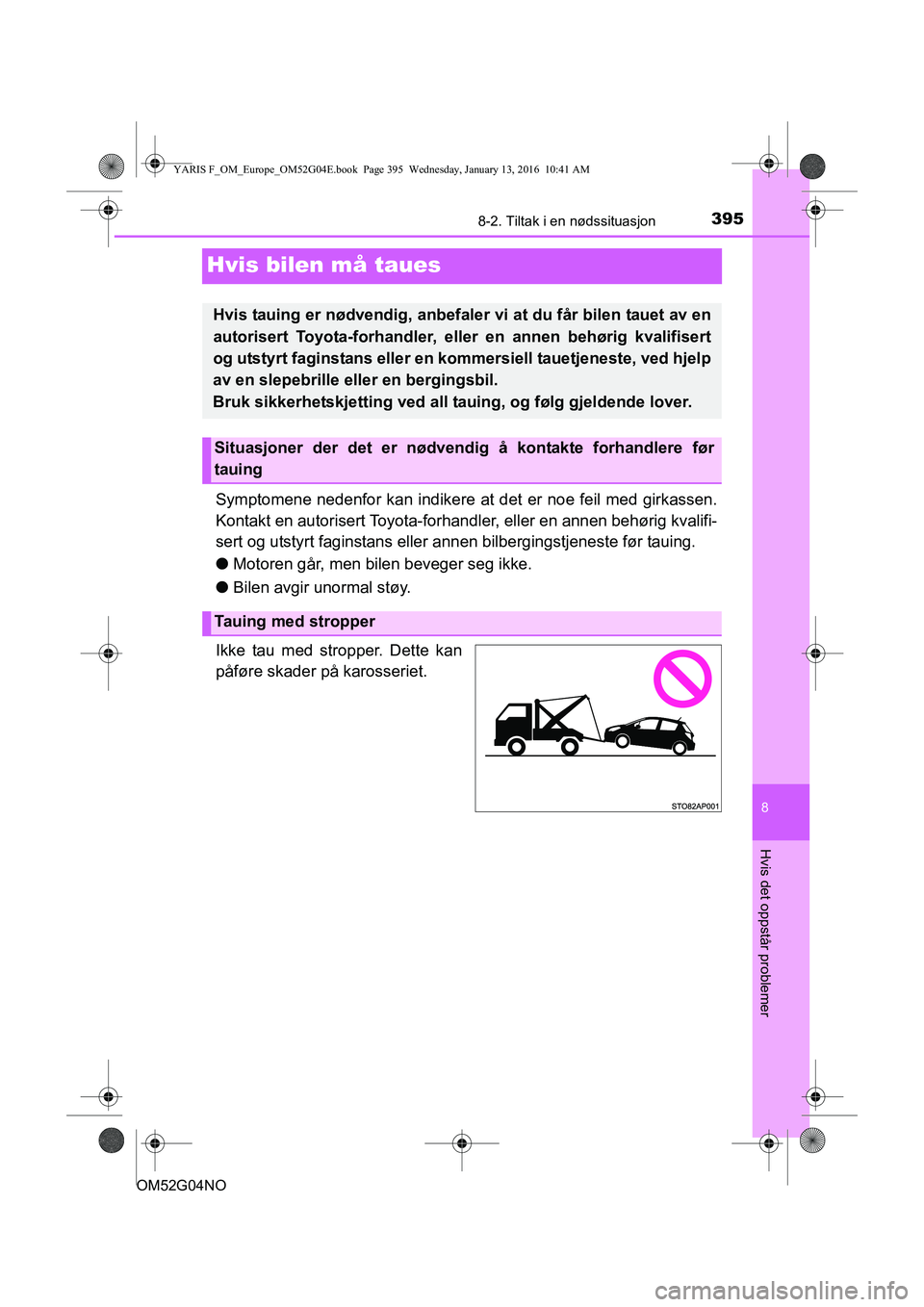 TOYOTA YARIS 2016 Instruksjoner for bruk (in Norwegian) 3958-2. Tiltak i en nødssituasjon
8
Hvis det oppstår problemer
OM52G04NO
Hvis bilen må taues
Symptomene nedenfor kan indikere at det er noe feil med girkassen.
Kontakt en autorisert Toyota-forhandl TOYOTA YARIS 2016 Instruksjoner for bruk (in Norwegian) 3958-2. Tiltak i en nødssituasjon
8
Hvis det oppstår problemer
OM52G04NO
Hvis bilen må taues
Symptomene nedenfor kan indikere at det er noe feil med girkassen.
Kontakt en autorisert Toyota-forhandl