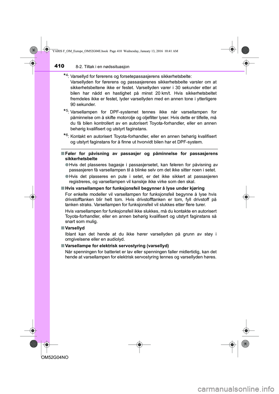 TOYOTA YARIS 2016 Instruksjoner for bruk (in Norwegian) 4108-2. Tiltak i en nødssituasjon
OM52G04NO
*4: Varsellyd for førerens og forsetepassasjerens sikkerhetsbelte: Varsellyden for førerens og passasjerenes sikkerhetsbelte varsler om at
sikkerhetsbelt TOYOTA YARIS 2016 Instruksjoner for bruk (in Norwegian) 4108-2. Tiltak i en nødssituasjon
OM52G04NO
*4: Varsellyd for førerens og forsetepassasjerens sikkerhetsbelte: Varsellyden for førerens og passasjerenes sikkerhetsbelte varsler om at
sikkerhetsbelt