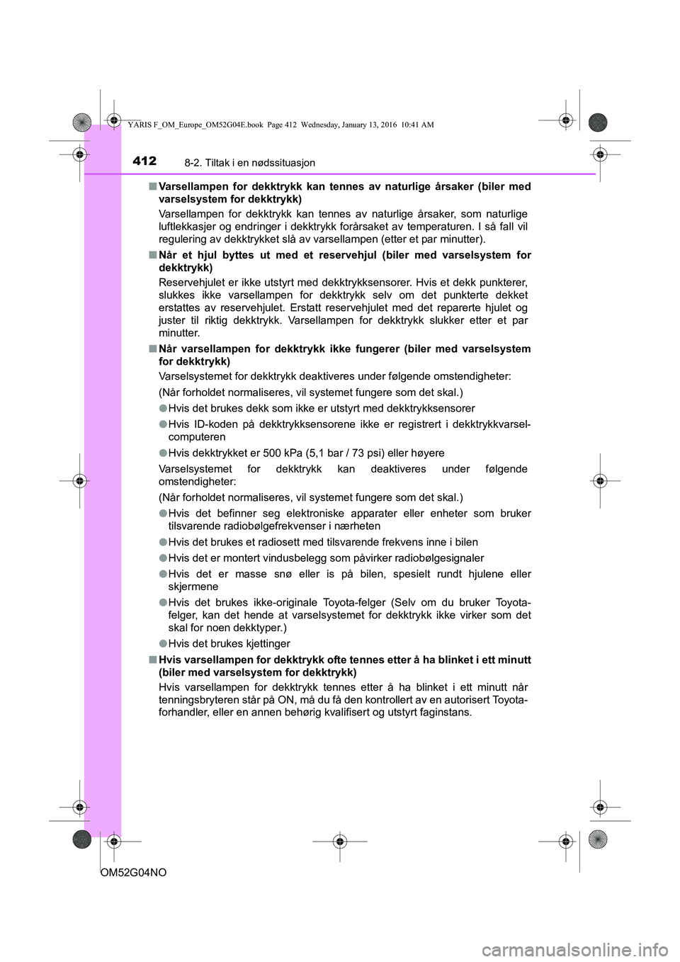 TOYOTA YARIS 2016 Instruksjoner for bruk (in Norwegian) 4128-2. Tiltak i en nødssituasjon
OM52G04NOn
Varsellampen for dekktrykk kan te nnes av naturlige årsaker (biler med
varselsystem for dekktrykk)
Varsellampen for dekktrykk kan tennes av naturlige år TOYOTA YARIS 2016 Instruksjoner for bruk (in Norwegian) 4128-2. Tiltak i en nødssituasjon
OM52G04NOn
Varsellampen for dekktrykk kan te nnes av naturlige årsaker (biler med
varselsystem for dekktrykk)
Varsellampen for dekktrykk kan tennes av naturlige år
