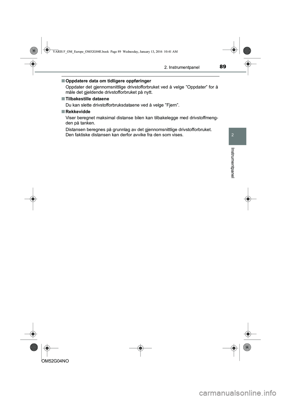 TOYOTA YARIS 2016 Instruksjoner for bruk (in Norwegian) 892. Instrumentpanel
2
Instrumentpanel
OM52G04NO
nOppdatere data om tidligere oppføringer
Oppdater det gjennomsnittlige drivstofforbruket ved å velge ”Oppdater” for å
måle det gjeldende drivst TOYOTA YARIS 2016 Instruksjoner for bruk (in Norwegian) 892. Instrumentpanel
2
Instrumentpanel
OM52G04NO
nOppdatere data om tidligere oppføringer
Oppdater det gjennomsnittlige drivstofforbruket ved å velge ”Oppdater” for å
måle det gjeldende drivst