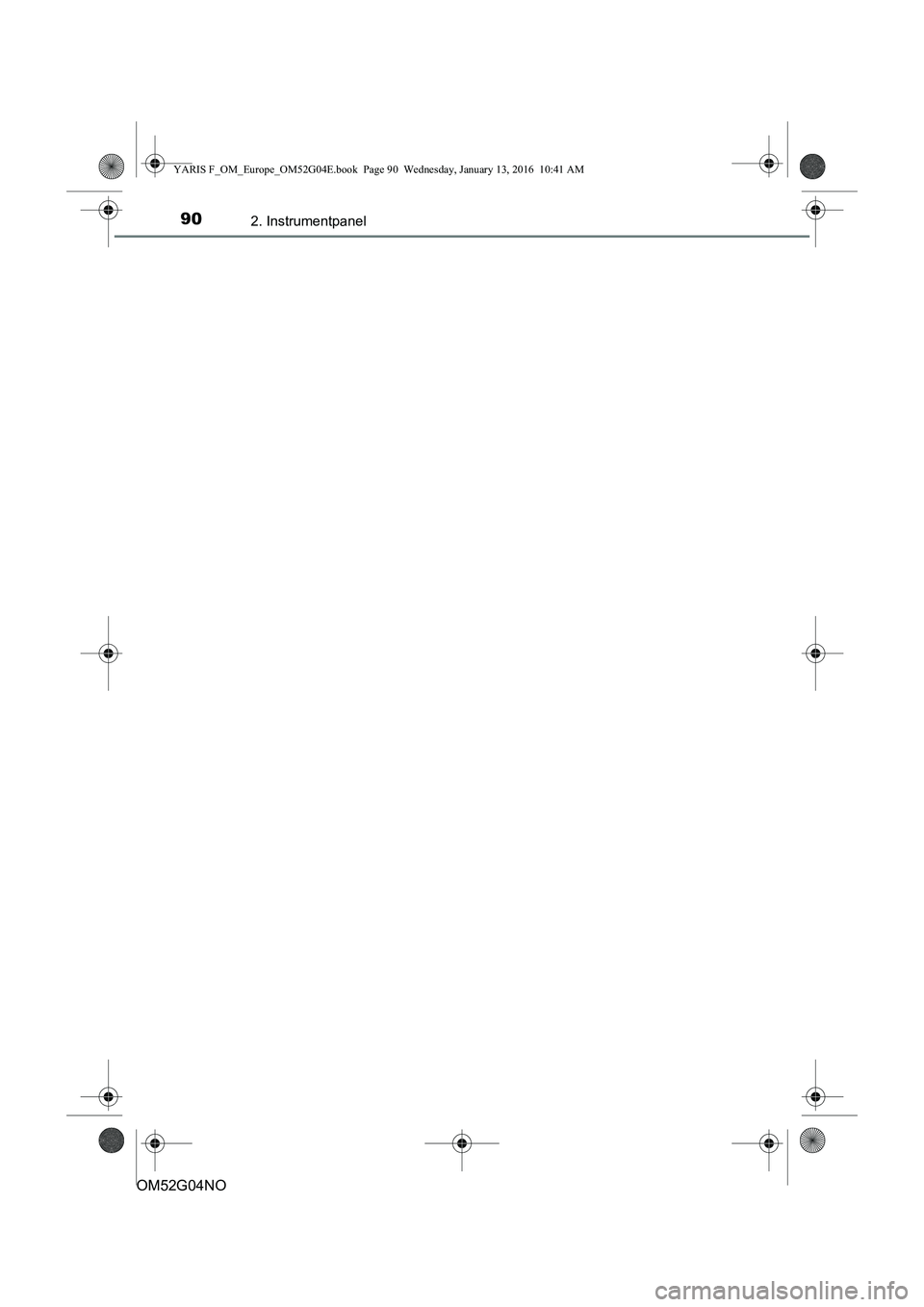 TOYOTA YARIS 2016 Instruksjoner for bruk (in Norwegian) 902. Instrumentpanel
OM52G04NO
YARIS F_OM_Europe_OM52G04E.book Page 90 Wednesday, January 13, 2016 10:41 AM TOYOTA YARIS 2016 Instruksjoner for bruk (in Norwegian) 902. Instrumentpanel
OM52G04NO
YARIS F_OM_Europe_OM52G04E.book Page 90 Wednesday, January 13, 2016 10:41 AM