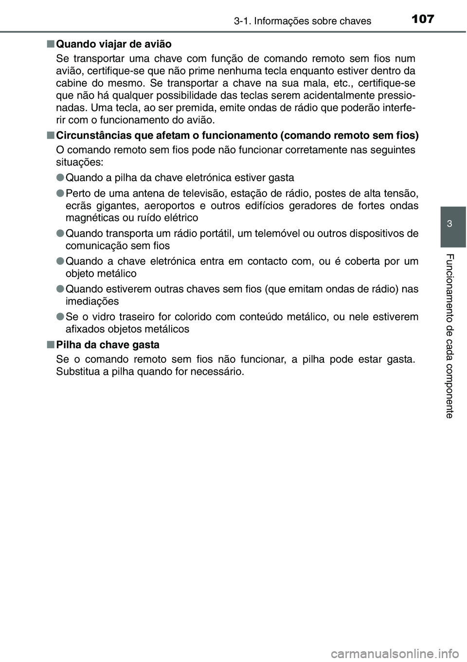 TOYOTA YARIS HATCHBACK 2015  Manual de utilização (in Portuguese) 1073-1. Informações sobre chaves
3
Funcionamento de cada componente
■Quando viajar de avião
Se transportar uma chave com função de comando remoto sem fios num
avião, certifique-se que não pri
